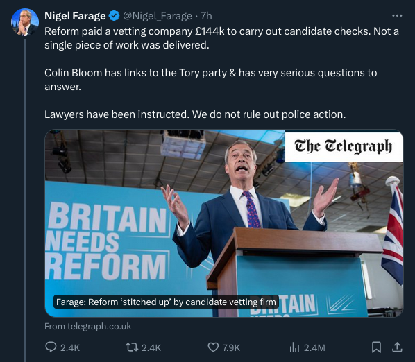 Nigel Farage on Twitter: Reform paid a vetting company £144k to carry out candidate checks. Not a single piece of work was delivered. Colin Bloom has links to the Tory party & has very serious questions to answer. Lawyers have been instructed. We do not rule out police action.