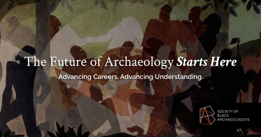 Society of Black Archaeologists: The Future of Archaeology Starts Here