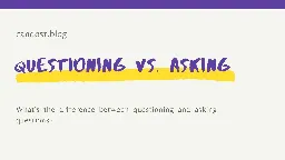 Questioning vs. Asking