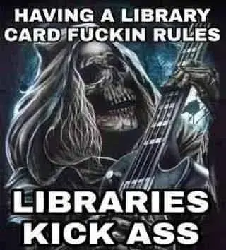 Picture of a skeleton playing the bass dramatically captioned "HAVING A LIBARY CARD FUCKIN RULES, LIBRARIES KICK ASS"