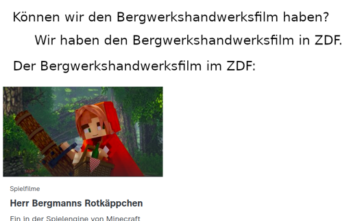 "Können wir den Bergwerkshandwerksfilm haben?" "Wir haben den Bergwerkshandwerksfilm im ZDF." "Der Bergwerkshandwerksfilm in ZDF:" Herr Bergmanns Rotkäppchen